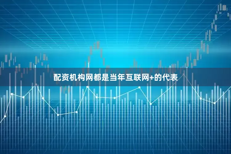 配资机构网都是当年互联网+的代表
