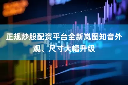正规炒股配资平台全新岚图知音外观、尺寸大幅升级