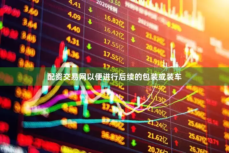 配资交易网以便进行后续的包装或装车
