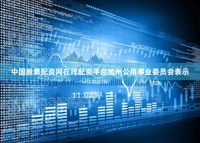 中国股票配资网在线配资平台加州公用事业委员会表示